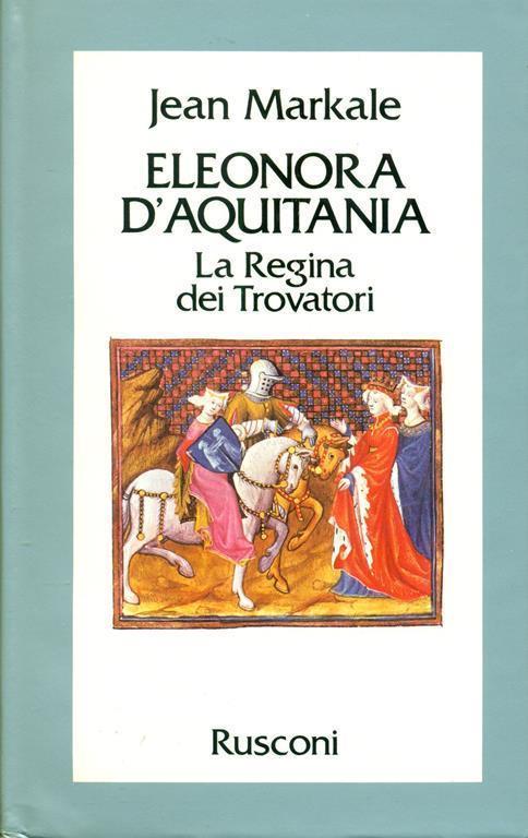 ELEONORA D'AQUITANIA. La Regina dei Trovatori - Jean Markale - copertina