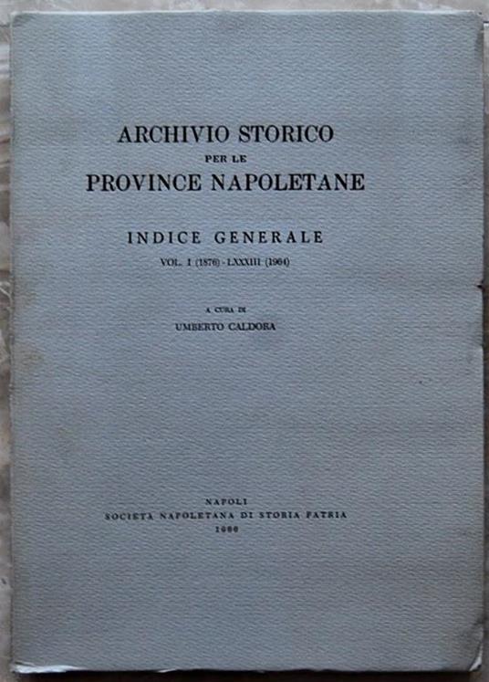 Archivio Storico Per Le Province Napoletane. Indice Generale. Vol. I (1876) Lxxxiii (1964) - Umberto Caldora - copertina