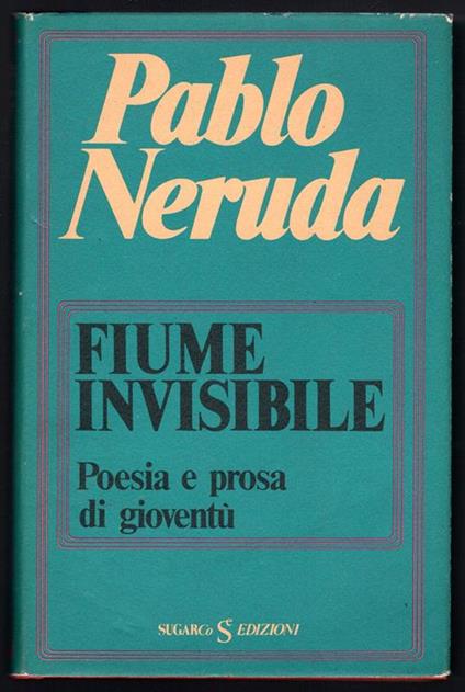 Fiume invisibile. Poesia e prosa di gioventù - Pablo Neruda - copertina