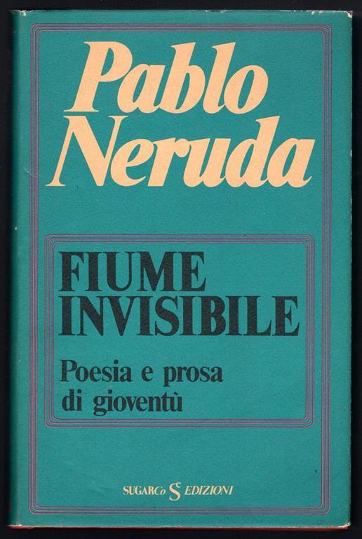 Fiume invisibile. Poesia e prosa di gioventù - Pablo Neruda - copertina