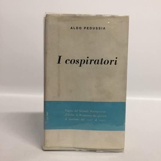 I cospiratori. Pagine del Secondo Risorgimento d'Italia: la Resistenza dei giovani al fascismo dal 1927 al 1943 - Aldo Pedussia - copertina