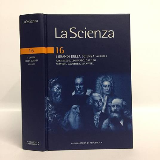La Scienza. 16 I grandi della Scienza Volume I. Archimede, Leonardo, Galileo, Newton, Lavoisier, Maxwell - copertina