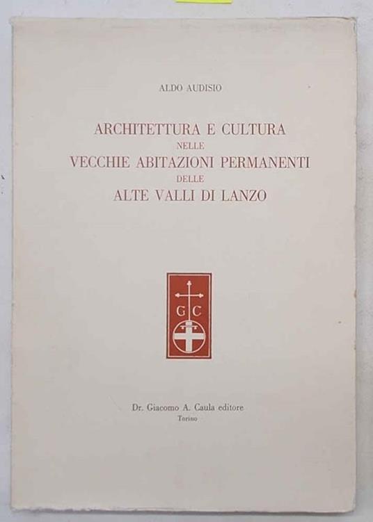 Architettura e cultura nelle vecchie abitazioni permanenti delle alte Valli di Lanzo - Aldo Audisio - copertina
