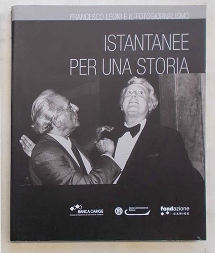 Istantanee per una storia. Francesco Leoni e il fotogiornalismo - Francesco Leoni - copertina