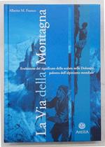 La via della montagna. Evoluzione del significato della scalata nelle Dolomiti, palestra dell'alpinismo mondiale