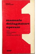 Manuale dell'agitatore operaio Salari, istituti normativi, contratti, accordi interconfederali