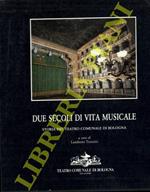 Due secoli di vita musicale. Storia del Teatro Comunale di Bologna