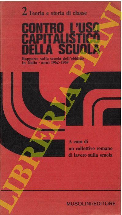 Contro l’uso capitalistico della scuola. Rapporto sulla scuola dell'obblico in Italia - Anni 1962-1969 - copertina