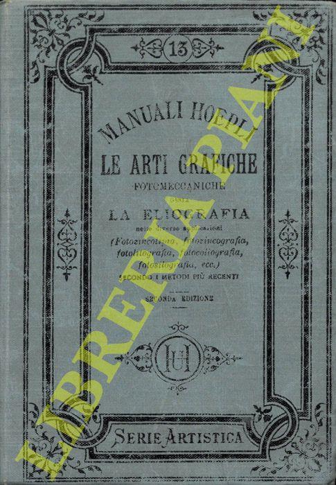 Le arti grafiche fotomeccaniche ossia la eliografia nelle diverse applicazioni (Fotozincotipia, fotozincografia, fotolitografia, fotocollografia, fotosillografia, ecc.) secondo i metodi più recenti con un dizionarietto tecnico e un cenno storico sulle a - Pietro Conte - copertina