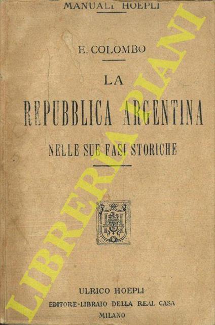La Repubblica Argentina nelle sue fasi storiche e nelle sue attuali condizioni geografiche statistiche ed economiche - Ezio Colombo - copertina