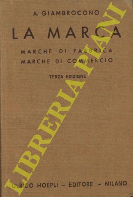 La marca. Marche di fabbrica. Marche di commercio. Come si creano, come si registrano, come si proteggono. Manuale teorico-pratico .... Terza edizione aggiornata - Armando Giambrocono - copertina