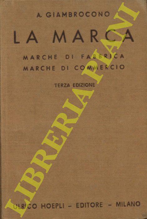 La marca. Marche di fabbrica. Marche di commercio. Come si creano, come si registrano, come si proteggono. Manuale teorico-pratico .... Terza edizione aggiornata - Armando Giambrocono - copertina