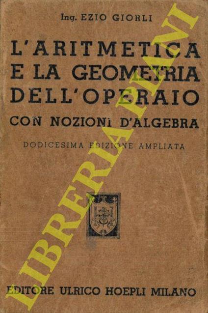 L' aritmetica e la geometria dell'operaio. Con nozioni d'algebra. Dodicesima edizione ampliata - Ezio Giorli - copertina