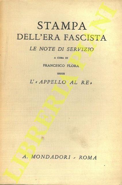 Stampa dell’era fascista. Le note di servizio. A cura di Francesco Flora. Segue L’ “Appello al Re” - Francesco Flora - copertina