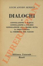 Dialoghi. I. Consolazione a Marcia. Consolazione a Polibio. Consolazione alla madre Elvia. La provvidenza. La fermezza del saggio