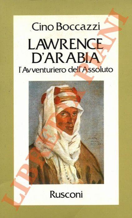 Lawrence d'Arabia. L'avventuriero dell'Assoluto - Cino Boccazzi - copertina