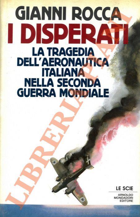 I disperati. La tragedia dell'Aeronautica italiana nella seconda guerra mondiale - Gianni Rocca - copertina