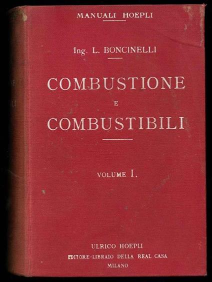 Combustione e Combustibili. Metodi, leggi, regole, calcoli ed esercizi, controlli delle caldaie, dei focolari e delle macchine accessorie ed applicazioni. Volume primo - Luigi Bonelli - copertina