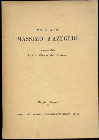 Mostra di Massimo D'Azeglio promossa dalla Famija Piemontèisa 'd Roma. Maggio-Giugno 1951. Palazzo Rospigliosi, Roma - copertina