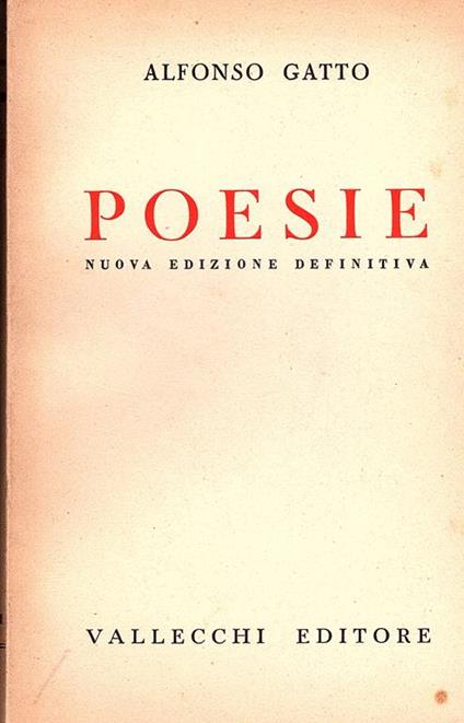 Poesie. Seconda edizione definitiva con aggiunta di "Arie e ricordi" di "Tre arie per la sua voce" e di "Ultimi versi" (1929 - 1941) - Alfonso Gatto - copertina