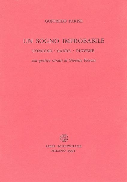 Un sogno improbabile. Comisso - Gadda - Piovene. Con quattro ritratti di Giosetta Fioroni - Goffredo Parise - copertina