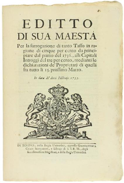 EDITTO DI SUA MAESTA' per la surrogazione di tanto Tasso in ragione di cinque per cento... alli Capitali Introggj del tre per cento... In data de' dieci Febbrajo 1735 [documento originale] - Carlo Emanuele III - copertina