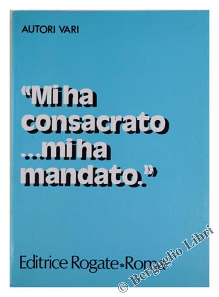MI HA CONSACRATO ... MI HA MANDATO. Missione dell'Istituto nella pastorale vocazionale e nella formazione - copertina