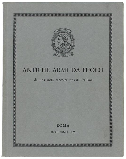 ANTICHE ARMI DA FUOCO da una nota raccolta privata italiana. Roma, 18 giugno 1975 - copertina