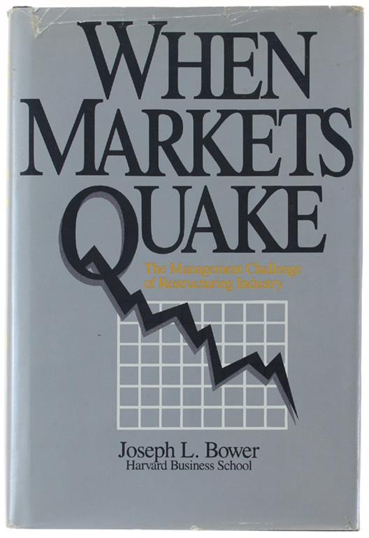 WHEN MARKETS QUAKE. The Management Challenge of Restructuring Industry - copertina
