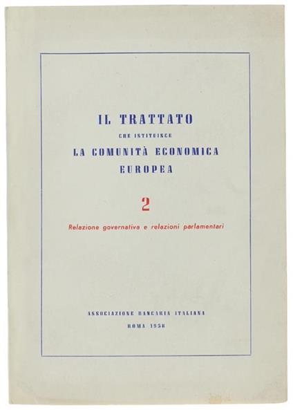 Il TRATTATO CHE ISTITUISCE LA COMUNITA' ECONOMICA EUROPEA - 2. Relazione governativa e relazioni parlamentari. - copertina