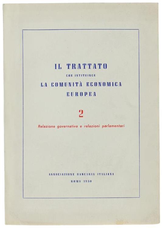 Il TRATTATO CHE ISTITUISCE LA COMUNITA' ECONOMICA EUROPEA - 2. Relazione governativa e relazioni parlamentari. - copertina