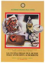 La CUCINA DELLE DUE SICILIE DALL'ANTICHITA' AI BORBONI. Atti del XIII Convegno Internazionale sulla Civiltà della Tavola. Genova / Ajaccio / Palermo. 24-24 aprile 1993 - Accademia Italiana della Cucina