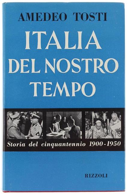 ITALIA DEL NOSTRO TEMPO. Storia del cinquantennio 1900-1950. [Prima edizione - Come nuovo] - Tosti Amedeo - Amedeo Tosti - copertina