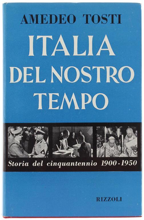 ITALIA DEL NOSTRO TEMPO. Storia del cinquantennio 1900-1950. [Prima edizione - Come nuovo] - Tosti Amedeo - Amedeo Tosti - copertina