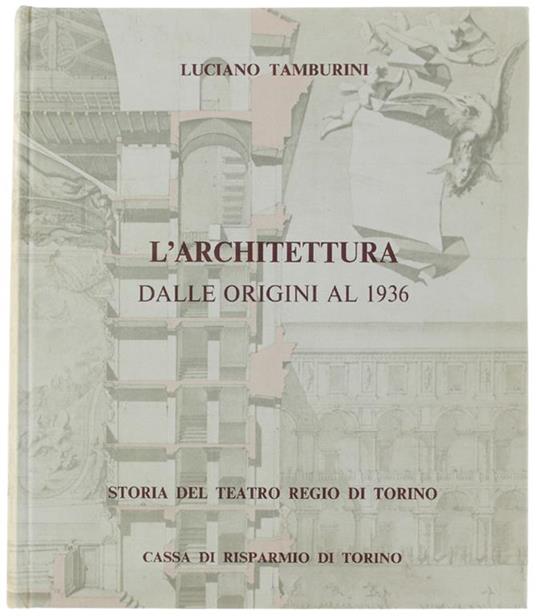 STORIA DEL TEATRO REGIO DI TORINO. Vol. IV: L'ARCHITETTURA DALLE ORIGINI AL 1936 - Luciano Tamburini - copertina
