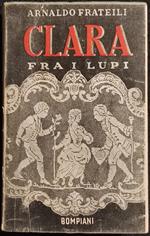 Clara Fra i Lupi - A. Frateili - Bompiani - 1945 - Romanzo