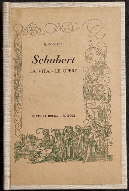 Schubert - La Vita-Le Opere - E. Roggeri - Ed. Fratelli Bocca - 1946 - copertina