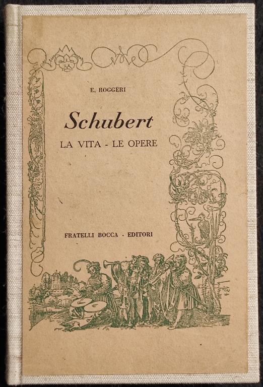 Schubert - La Vita-Le Opere - E. Roggeri - Ed. Fratelli Bocca - 1946 - copertina