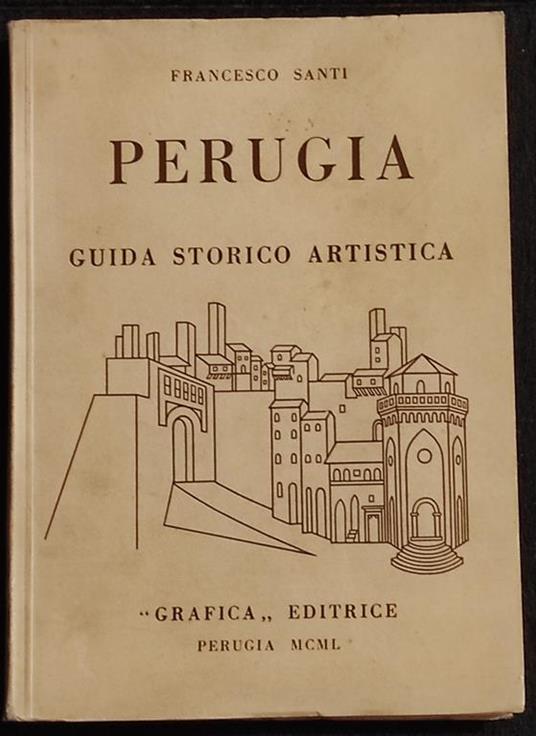 Perugia Guida Storico Artistica - F. Santi - Grafica Ed. - 1950 - Francesco Santi - copertina