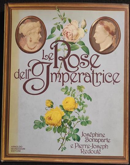 Le Rose dell'Imperatrice - J. Bonaparte & P. Redoutè - Mondadori - 1982 I Ed - copertina