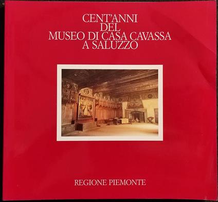 Cent'Anni del Museo Casa Cavassa a Saluzzo - Regione Piemonte - 1985 - copertina