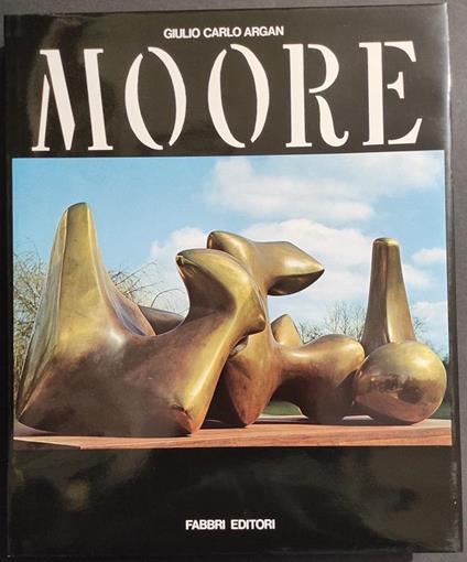 Le Grandi Monografie Scultori d'Oggi - Moore - G.C. Argan - Ed. Fabbri - 1987 - Giulio Carlo Argan - copertina