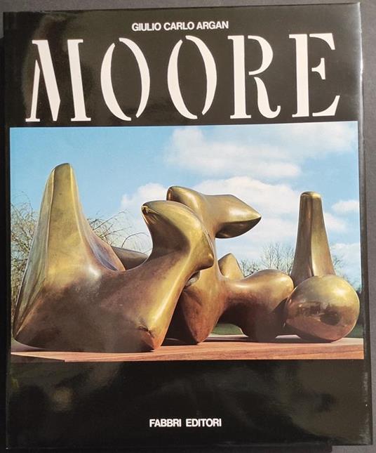 Le Grandi Monografie Scultori d'Oggi - Moore - G.C. Argan - Ed. Fabbri - 1987 - Giulio Carlo Argan - copertina