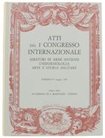 Atti Del 1° Congresso Internazionale Amatori Di Armi Antiche, Uniformologia, Arte E Storia Militare. Torino 5-9 Maggio 1965