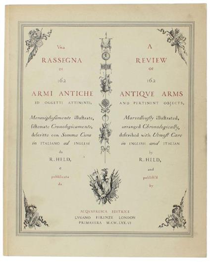 Una Rassegna Di 162 Armi Antiche Ed Oggetti Attinenti, Meravigliosamente Illustrate, Sistemate Cronologicamente, Descritte Con Somma Cura In Italiano Ed Inglese - R Held - copertina