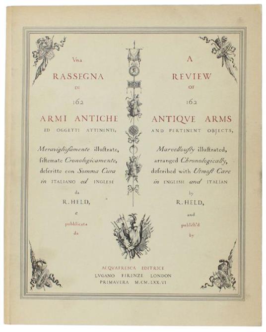 Una Rassegna Di 162 Armi Antiche Ed Oggetti Attinenti, Meravigliosamente Illustrate, Sistemate Cronologicamente, Descritte Con Somma Cura In Italiano Ed Inglese - R Held - copertina