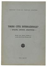 Torino Città Internazionale? Spirito, Istituti, Strutture. Raccolta Delle Relazioni Presentate In Occasione Della Giornata Rotariana 1965