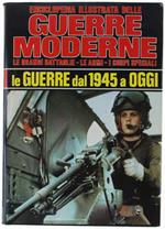 Le Guerre Dal 1945 A Oggi - Volume Monografico Dell'enciclopedia Illustrata Delle Guerre Moderne