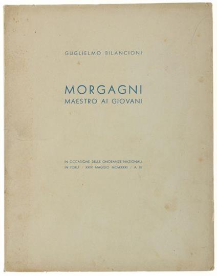Morgagni Maestro Ai Giovani. In Occasione Delle Onoranze Nazionali In Forlì - Xxiv Maggio 1931 - Guglielmo Bilancioni - copertina