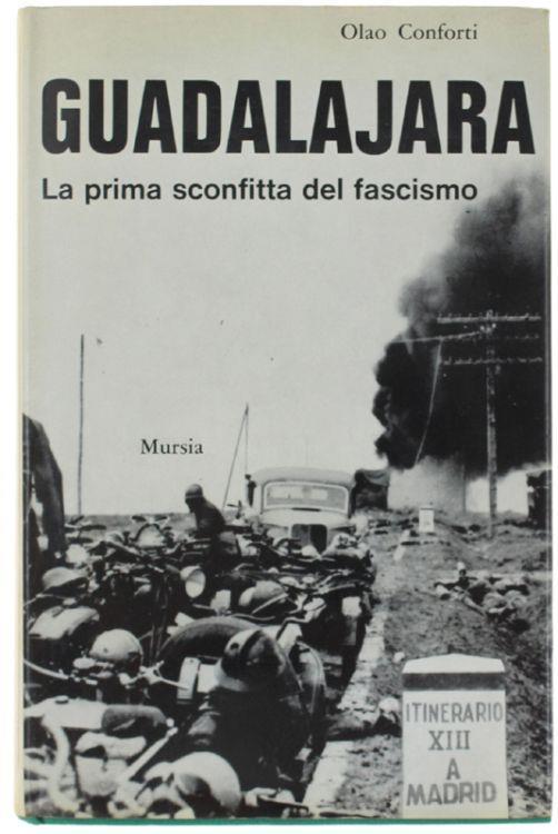 Guadalajara. La Prima Sconfitta Del Fascismo (Rilegato, 1a Edizione) - Olao Conforti - copertina